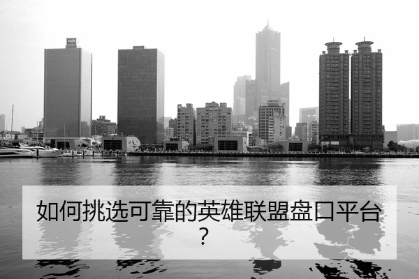如何挑选可靠的英雄联盟盘口平台？